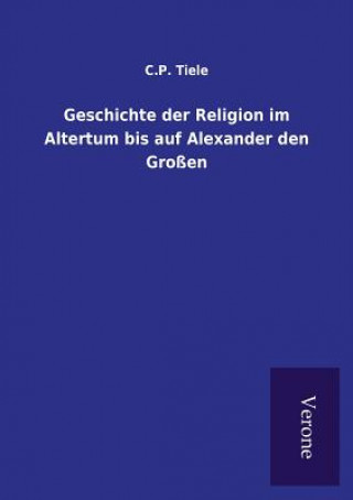Geschichte der Religion im Altertum bis auf Alexander den Grossen