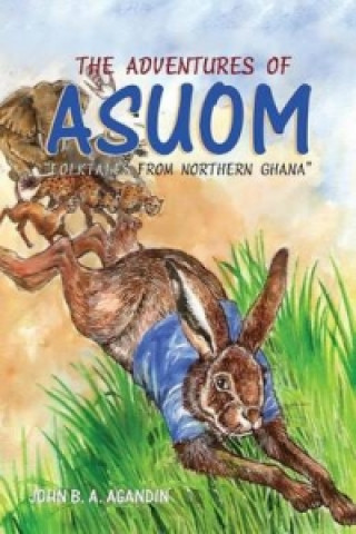 Adventures of Asuom. Folktales from Northern Ghana