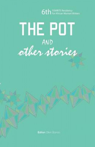 Pot and Other Stories. Stories of the 6th FEMRITE Residency for African Women Writers