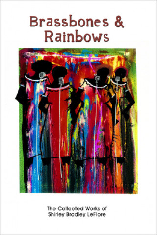 Brassbones & Rainbows - The Collected Works of Shirley Bradley LeFlore