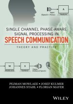 Single Channel Phase-Aware Signal Processing in Speech Communication - Theory and Practice
