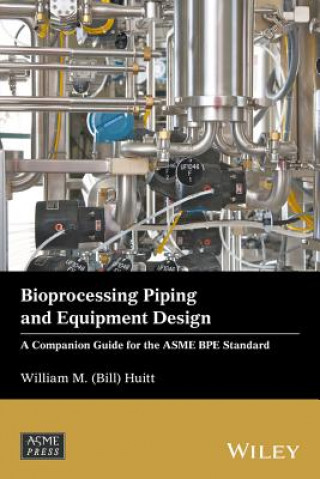 Bioprocessing Piping and Equipment Design - A Companion Guide for the ASME BPE Standard