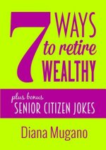 7 Ways to Retire Wealthy Plus Bonus: Senior Citizen Jokes