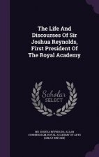 Life and Discourses of Sir Joshua Reynolds, First President of the Royal Academy
