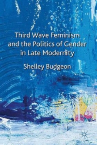 Third-Wave Feminism and the Politics of Gender in Late Modernity