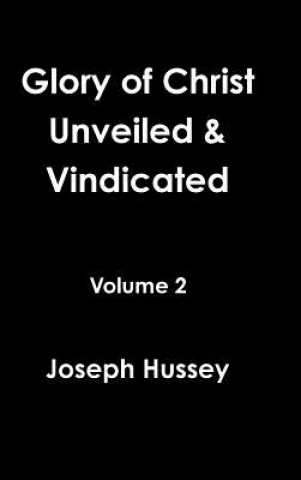 Glory of Christ Unveiled & Vindicated Volume 2