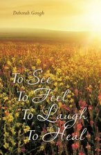 To See To Feel To Laugh To Heal