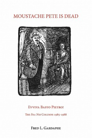 Moustache Pete Is Dead: Evviva Baffo Pietro! the Fra Noi Columns 1985-1988