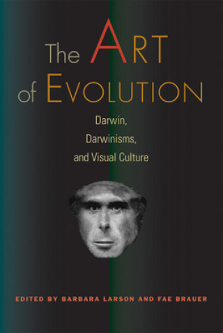 Art of Evolution - Darwin, Darwinisms, and Visual Culture