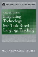 Practical Guide to Integrating Technology into Task-Based Language Teaching