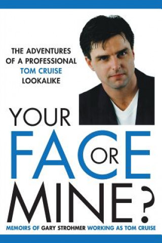 Your Face or Mine - The Adventures of a Professional Tom Cruise Lookalike