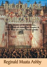 COLLAPSE OF CIVILIZATION, The Roots of World Crises, The Death of American Empire & The Rise of a New World Order