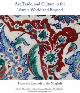 Art, Trade, and Culture in the Islamic World and Beyond - From the Fatimids to the Mughals