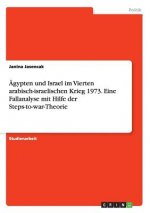 Ägypten und Israel im Vierten arabisch-israelischen Krieg 1973. Eine Fallanalyse mit Hilfe der Steps-to-war-Theorie