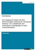 Umgang des Staates mit dem RAF-Terrorismus wahrend des Deutschen Herbstes 1977. Didaktische und methodische UEberlegungen zu einer Unterrichtseinheit