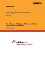 The Influence of Religion, Ethics, and Culture on International Business