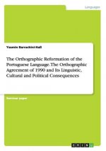 The Orthographic Reformation of the Portuguese Language. The Orthographic Agreement of 1990 and Its Linguistic, Cultural and Political Consequences