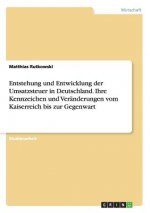 Entstehung und Entwicklung der Umsatzsteuer in Deutschland. Ihre Kennzeichen und Veränderungen vom Kaiserreich bis zur Gegenwart