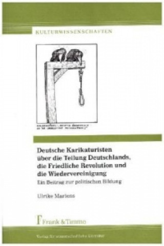 Deutsche Karikaturisten über die Teilung Deutschlands, die Friedliche Revolution und die Wiedervereinigung