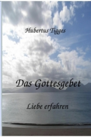 Das Gottesgebet - Liebe erfahren