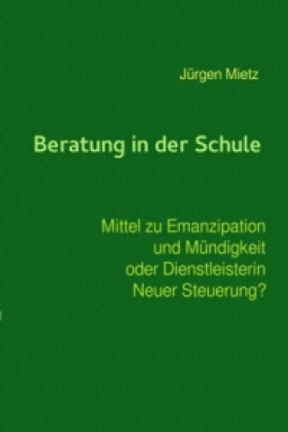 Beratung in der Schule - Mittel zu Emanzipation und Mündigkeit oder Dienstleisterin Neuer Steuerung