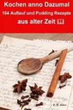 Kochen anno dazumal - 164 Auflauf und Pudding Rezepte aus alter Zeit