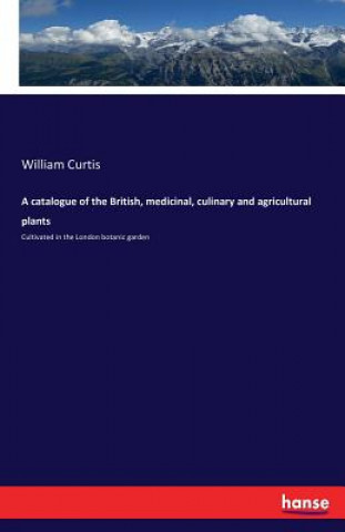 catalogue of the British, medicinal, culinary and agricultural plants