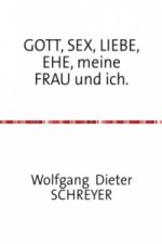 GOTT, SEX, LIEBE, EHE, meine FRAU und ich.