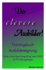 Der clevere Ausbilder! - Trainingsbuch Ausbildereignung