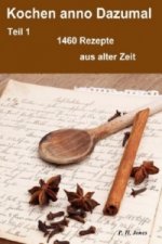 Kochen anno Dazumal - Teil 1 - 1460 Rezepte aus alter Zeit