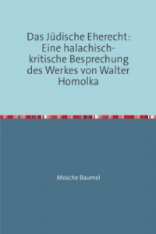 Das Jüdische Eherecht: Eine halachisch-kritische Besprechung des Werkes von Walter Homolka