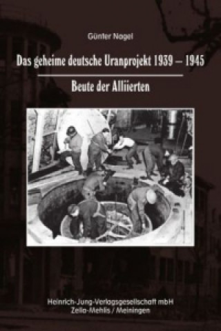 Das geheime deutsche Uranprojekt 1939 - 1945. Beute der Alliierten