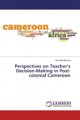 Perspectives on Teacher's Decision-Making in Post-colonial Cameroon