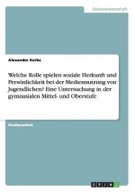 Welche Rolle spielen soziale Herkunft und Persönlichkeit bei der Mediennutzung von Jugendlichen? Eine Untersuchung in der gymnasialen Mittel- und Ober