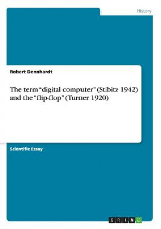 term digital computer (Stibitz 1942) and the flip-flop (Turner 1920)