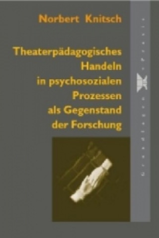 Theaterpädagogisches Handeln in psychosozialen Prozessen als Gegenstand der Forschung