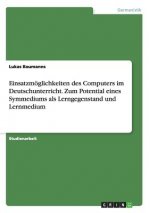 Einsatzmoeglichkeiten des Computers im Deutschunterricht. Zum Potential eines Symmediums als Lerngegenstand und Lernmedium
