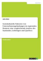 Soziokulturelle Faktoren von Unternehmensgründungen im regionalen Kontext: eine vergleichende Analyse des Saarlandes, Lothringen und Quebecs