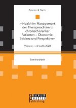 mHealth im Management der Therapieadharenz chronisch kranker Patienten - OEkonomie, Evidenz und Perspektiven. Visionen - mHealth 2020