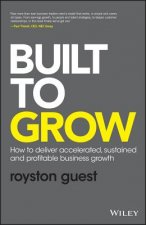Built to Grow - How to Deliver Accelerated, Sustained and Profitable Business Growth