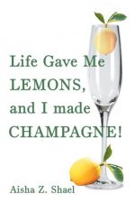 Life Gave Me Lemons, and I Made Champagne!