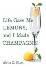 Life Gave Me Lemons, and I Made Champagne!