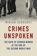 Crimes Unspoken - The Rape of German Women at the End of the Second World War