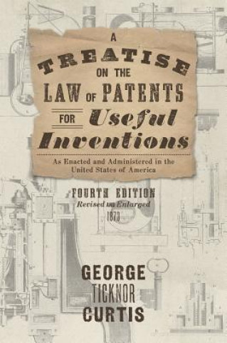 Treatise on the Law of Patents for Useful Inventions as Enacted and Administered in the United States of America (1873)