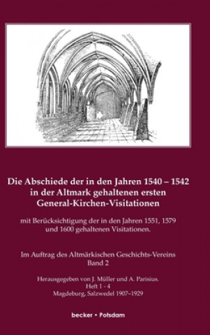 Abschiede der in den Jahren 1540-1542 in der Altmark gehaltenen ersten General-Kirchen-Visitation mit Berucksichtigung der in den Jahren 1551, 1579 un