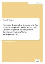 Customer Relationship Management. Eine kritische Analyse der Moeglichkeiten und Grenzen dargestellt am Beispiel der Bayerischen Motoren Werke Aktienge