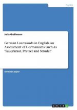German Loanwords in English. An Assessment of Germanisms Such As Sauerkraut, Pretzel and Strudel