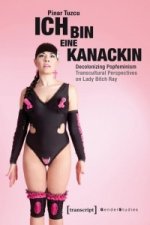 Ich bin eine Kanackin - Decolonizing Popfeminism - Transcultural Perspectives on Lady Bitch Ray