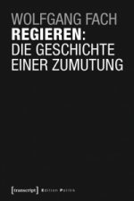 Regieren: Die Geschichte einer Zumutung