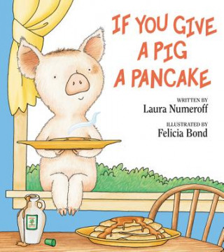 If You Give a Pig a Pancake (Laura Joffe Numeroff,Felicia Bond)(Kemény kötésű)